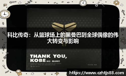 科比传奇：从篮球场上的黑曼巴到全球偶像的伟大转变与影响