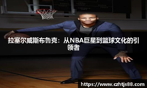 拉塞尔威斯布鲁克：从NBA巨星到篮球文化的引领者