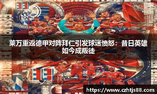 莱万重返德甲对阵拜仁引发球迷愤怒：昔日英雄如今成叛徒
